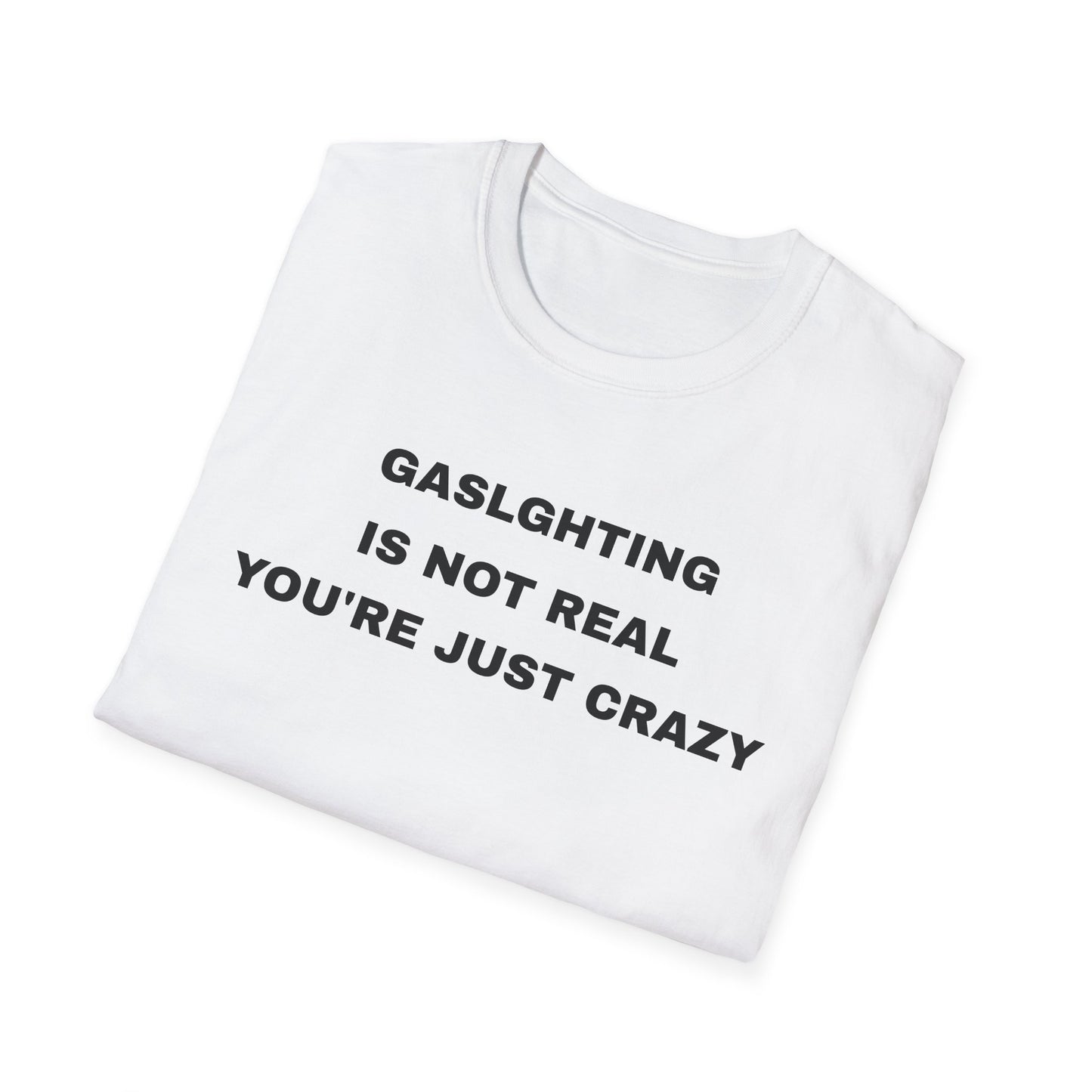 Gaslighting Is Not Real Unisex T-Shirt, Funny Graphic Tee, Mental Health Awareness Shirt, Gift for Friends, Casual Wear