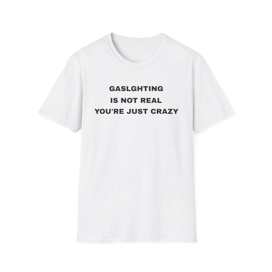 Gaslighting Is Not Real Unisex T-Shirt, Funny Graphic Tee, Mental Health Awareness Shirt, Gift for Friends, Casual Wear